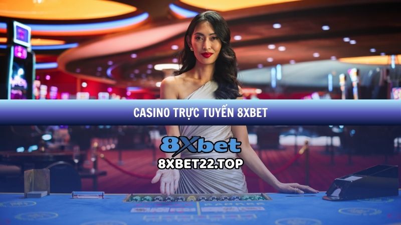 Casino Trực Tuyến 8XBet - Khám Phá Thế Giới Cá Cược Đỉnh Cao