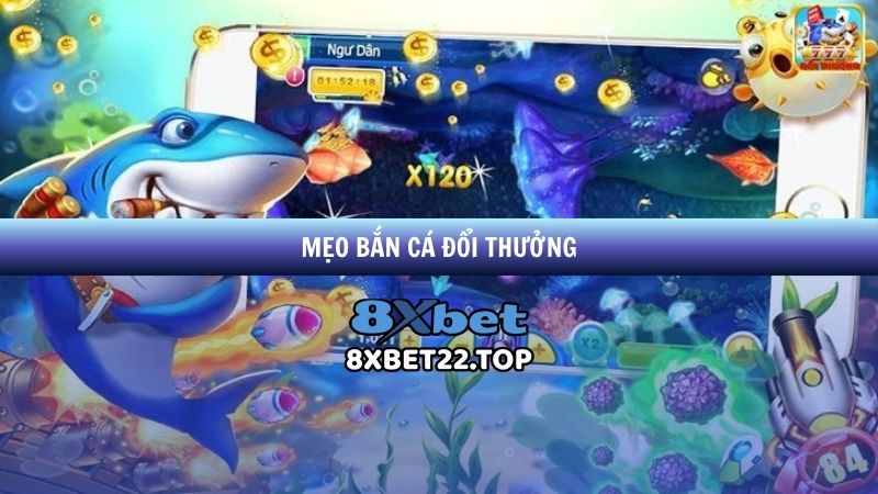 Mẹo Bắn Cá Đổi Thưởng Tại 8XBet - Săn Boss Cá Nhận Thưởng To