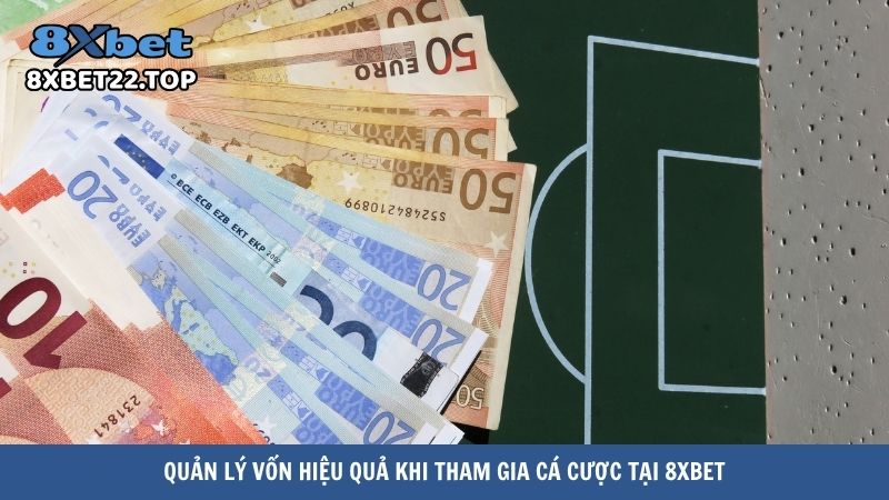 Quản lý vốn hiệu quả khi tham gia cá cược tại 8XBet